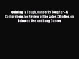 Read Quitting is Tough Cancer is Tougher - A Comprehensive Review of the Latest Studies on