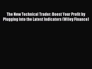 Read The New Technical Trader: Boost Your Profit by Plugging into the Latest Indicators (Wiley