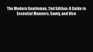 The Modern Gentleman 2nd Edition: A Guide to Essential Manners Savvy and VicePDF The Modern