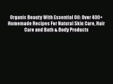 Organic Beauty With Essential Oil: Over 400  Homemade Recipes For Natural Skin Care Hair CarePDF