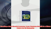 Free PDF Download  Creating a Real Wealth Economy From Phantom Wealth to a Wiser Future for All Humanity Read Online