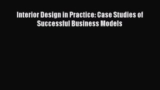 Download Interior Design in Practice: Case Studies of Successful Business Models [Download]