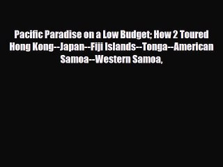 Download Video: PDF Pacific Paradise on a Low Budget How 2 Toured Hong Kong--Japan--Fiji Islands--Tonga--American