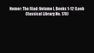 Download Homer: The Iliad: Volume I Books 1-12 (Loeb Classical Library No. 170) Ebook Free