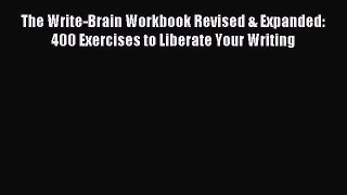 Download The Write-Brain Workbook Revised & Expanded: 400 Exercises to Liberate Your Writing