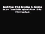 PDF Lonely Planet British Columbia & the Canadian Rockies (Travel Guide) by Lonely Planet (18-Apr-2014)