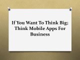 If You Want To Think Big; Think Mobile Apps For Business