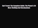 PDF Surf Travel: The Complete Guide: The Planet's 50 Most Thrilling Surf Destinations Read