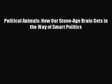 Download Political Animals: How Our Stone-Age Brain Gets in the Way of Smart Politics PDF Online