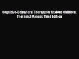 Download Cognitive-Behavioral Therapy for Anxious Children: Therapist Manual Third Edition