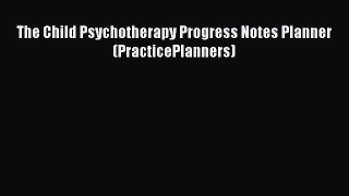 Download The Child Psychotherapy Progress Notes Planner (PracticePlanners) PDF Online