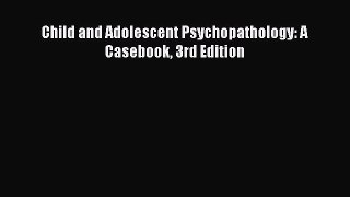 Read Child and Adolescent Psychopathology: A Casebook 3rd Edition PDF Free