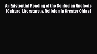 Read An Existential Reading of the Confucian Analects (Culture Literature & Religion in Greater