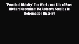 Read 'Practical Divinity': The Works and Life of Revd Richard Greenham (St Andrews Studies
