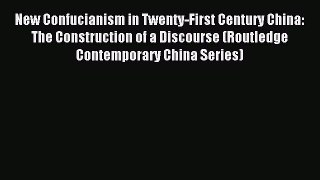 Read New Confucianism in Twenty-First Century China: The Construction of a Discourse (Routledge
