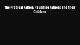 PDF The Prodigal Father: Reuniting Fathers and Their Children PDF Book Free
