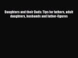 Download Daughters and their Dads: Tips for fathers adult daughters husbands and father-figures