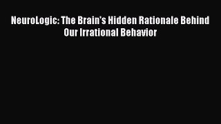 Read NeuroLogic: The Brain's Hidden Rationale Behind Our Irrational Behavior Ebook Free