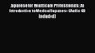 Download Japanese for Healthcare Professionals: An Introduction to Medical Japanese (Audio