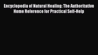 Read Encyclopedia of Natural Healing: The Authoritative Home Reference for Practical Self-Help