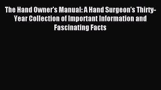 Read The Hand Owner's Manual: A Hand Surgeon's Thirty-Year Collection of Important Information
