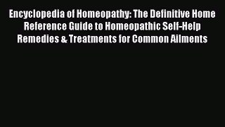Read Encyclopedia of Homeopathy: The Definitive Home Reference Guide to Homeopathic Self-Help