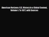 Read American Horizons: U.S. History in a Global Context Volume I: To 1877 with Sources Ebook