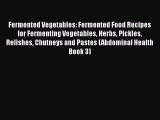 PDF Fermented Vegetables: Fermented Food Recipes for Fermenting Vegetables Herbs Pickles Relishes