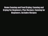 PDF Home Canning and Food Drying Canning and Drying For Beginners Plus Recipes: Canning for