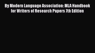 Read By Modern Language Association: MLA Handbook for Writers of Research Papers 7th Edition