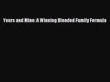 [Download] Yours and Mine: A Winning Blended Family Formula# [Read] Online