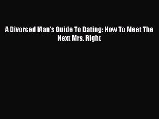 Descargar video: [PDF] A Divorced Man's Guide To Dating: How To Meet The Next Mrs. Right# [Download] Full Ebook