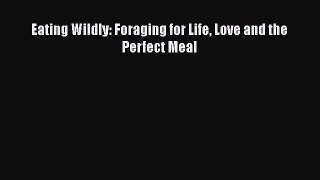 PDF Eating Wildly: Foraging for Life Love and the Perfect Meal Free Books