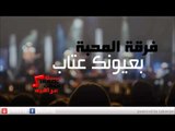 Ferkat el Mahaba - Baeonak Aetab | فرقة المحبة - بعيونك عتاب | اغاني عراقي