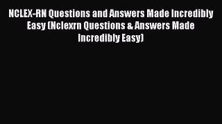 [Download PDF] NCLEX-RN Questions and Answers Made Incredibly Easy (Nclexrn Questions & Answers