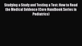 Download Studying a Study and Testing a Test: How to Read the Medical Evidence (Core Handbook