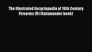 Read The Illustrated Encyclopedia of 19th Century Firearms (R) (Salamander book) PDF Online