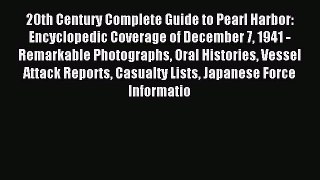 Read 20th Century Complete Guide to Pearl Harbor: Encyclopedic Coverage of December 7 1941