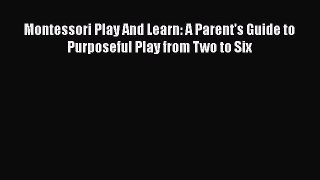 PDF Montessori Play And Learn: A Parent's Guide to Purposeful Play from Two to Six Free Books