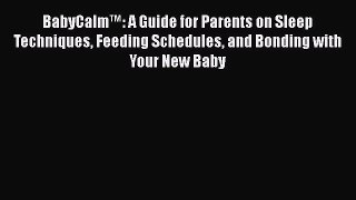 Download BabyCalm™: A Guide for Parents on Sleep Techniques Feeding Schedules and Bonding with