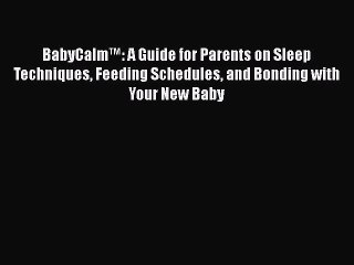 Download BabyCalm™: A Guide for Parents on Sleep Techniques Feeding Schedules and Bonding with