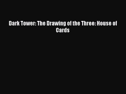 [Download PDF] Dark Tower: The Drawing of the Three: House of Cards Ebook Online