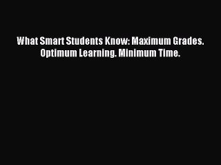 [Download PDF] What Smart Students Know: Maximum Grades. Optimum Learning. Minimum Time. Ebook