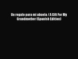 [Download] Un regalo para mi abuela / A Gift For My Grandmother (Spanish Edition)# [Read] Full