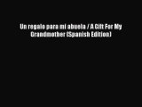 [Download] Un regalo para mi abuela / A Gift For My Grandmother (Spanish Edition)# [Read] Full