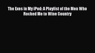 Read The Exes in My iPod: A Playlist of the Men Who Rocked Me to Wine Country PDF Online