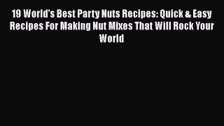 Download 19 World's Best Party Nuts Recipes: Quick & Easy Recipes For Making Nut Mixes That