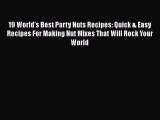 Download 19 World's Best Party Nuts Recipes: Quick & Easy Recipes For Making Nut Mixes That