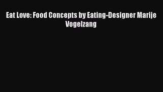 PDF Eat Love: Food Concepts by Eating-Designer Marije Vogelzang  Read Online