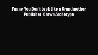 [PDF] Funny You Don't Look Like a Grandmother Publisher: Crown Archetype# [Download] Full Ebook